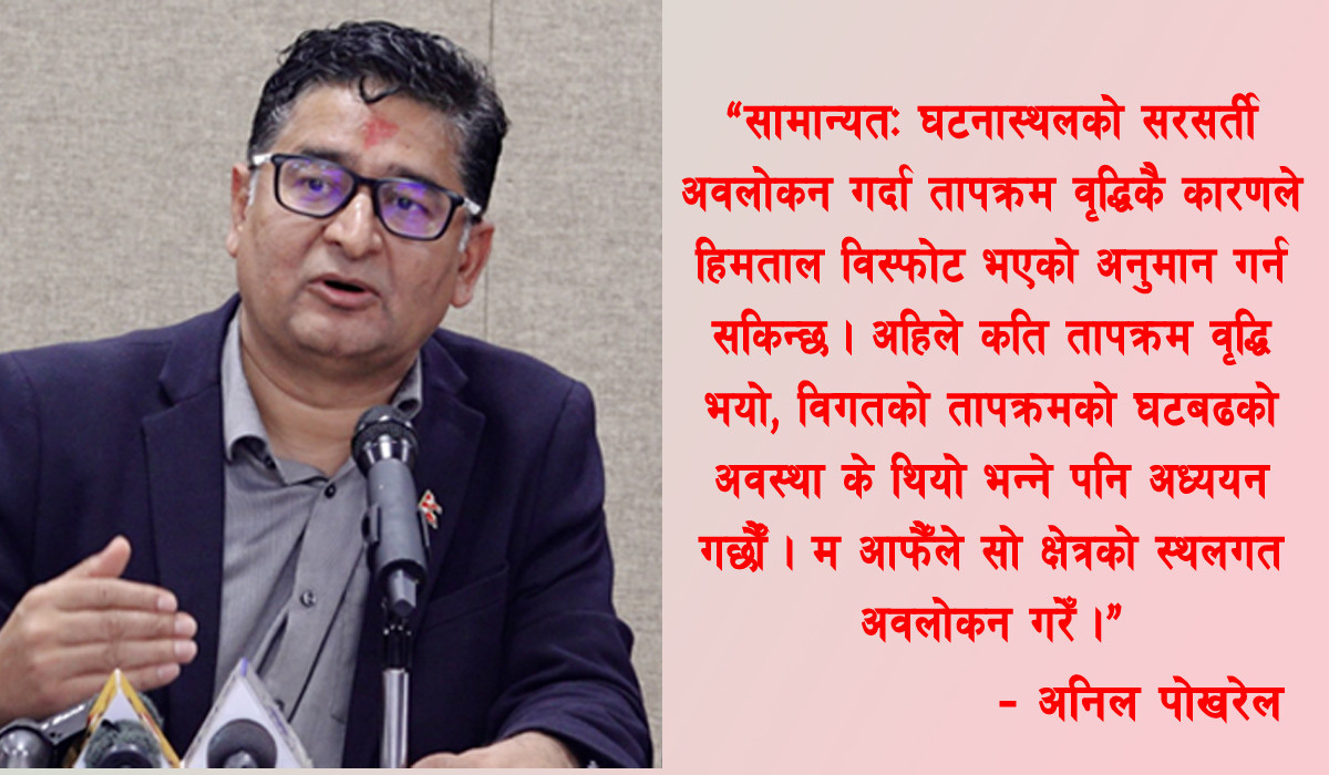 जलवायु परिवर्तनको असरस्वरुप सोलुखुम्बुको हिमताल फुट्यो : प्रमुख अनिल पोखरेल