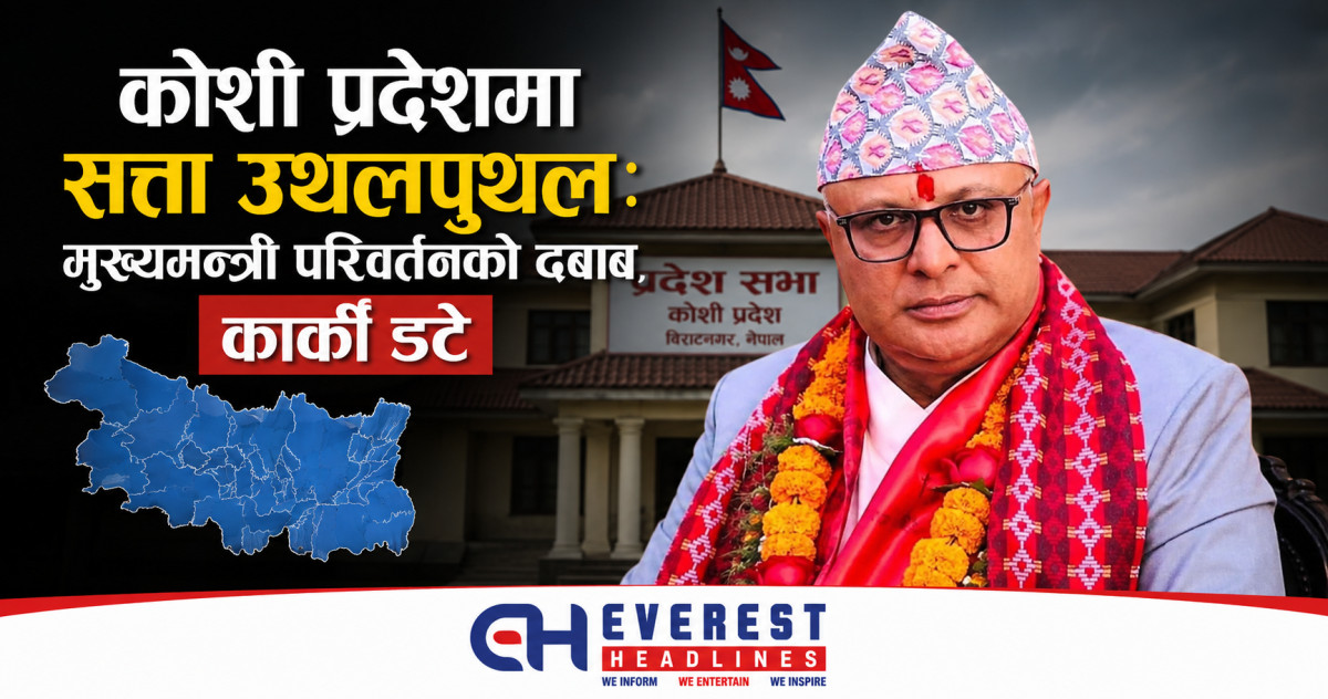 कोशी प्रदेशमा सत्ता उथलपुथल: मुख्यमन्त्री परिवर्तनको दबाब, कार्की डटे